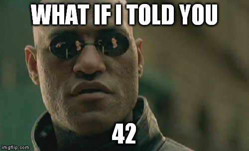 Matrix Morpheus Meme | WHAT IF I TOLD YOU 42 | image tagged in memes,matrix morpheus | made w/ Imgflip meme maker