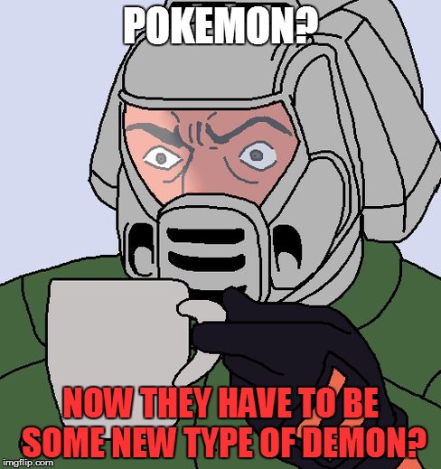 detective Doom guy | POKEMON? NOW THEY HAVE TO BE SOME NEW TYPE OF DEMON? | image tagged in detective doom guy,pokemon | made w/ Imgflip meme maker