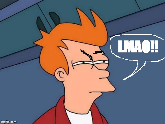 Futurama Fry Meme | LMAO!! | image tagged in memes,futurama fry | made w/ Imgflip meme maker