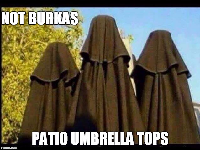 Don't Be Fooled, America! | NOT BURKAS | image tagged in burkas,patio umbrella tops,not burkas,vince vance,muslim dillema,hotmuslim | made w/ Imgflip meme maker