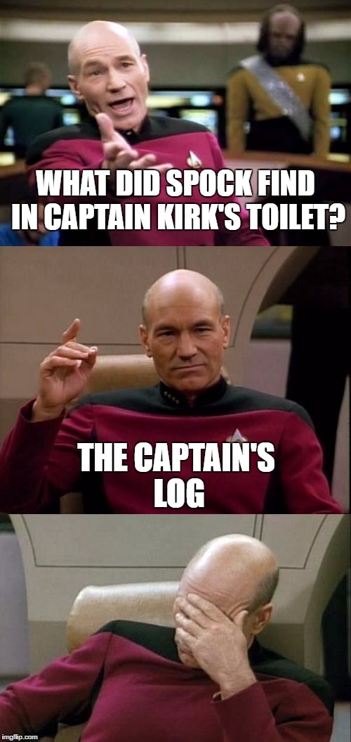 Bad Pun Picard | WHAT DID SPOCK FIND IN CAPTAIN KIRK'S TOILET? THE CAPTAIN'S LOG | image tagged in star trek,bad pun,captain picard | made w/ Imgflip meme maker