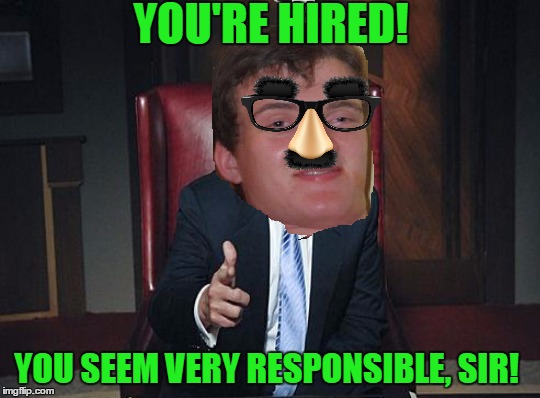 YOU'RE HIRED! YOU SEEM VERY RESPONSIBLE, SIR! | made w/ Imgflip meme maker