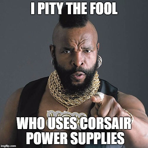 Mr T Pity The Fool Meme | I PITY THE FOOL; WHO USES CORSAIR POWER SUPPLIES | image tagged in memes,mr t pity the fool | made w/ Imgflip meme maker