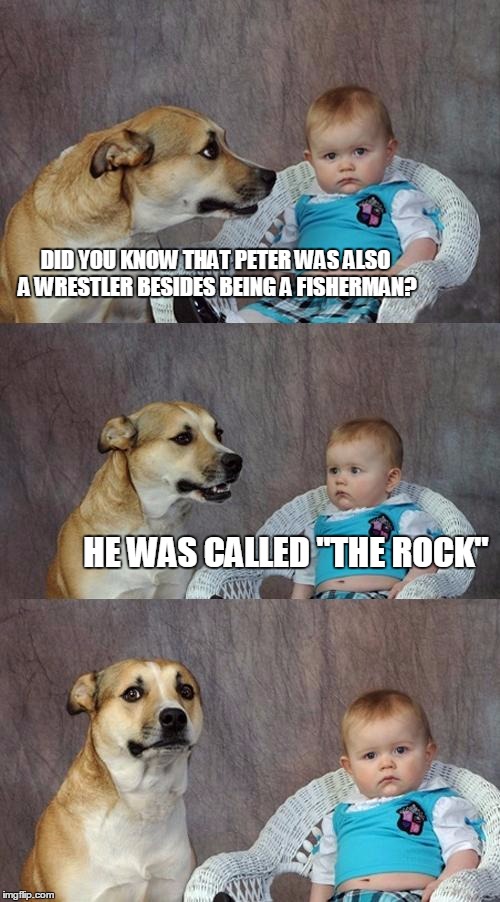 Christian Jokes FTW | DID YOU KNOW THAT PETER WAS ALSO A WRESTLER BESIDES BEING A FISHERMAN? HE WAS CALLED "THE ROCK" | image tagged in memes,dad joke dog | made w/ Imgflip meme maker