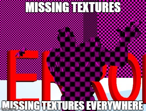 MISSING TEXTURES; MISSING TEXTURES EVERYWHERE | image tagged in missing textures everywhere | made w/ Imgflip meme maker