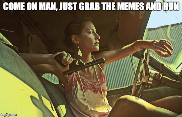 The night I drove the get away car for Evilmandoevil. (My Pulp art week contribution) |  COME ON MAN, JUST GRAB THE MEMES AND RUN | image tagged in lynch1979,evilmandoevil,ride or die,pulp art week | made w/ Imgflip meme maker