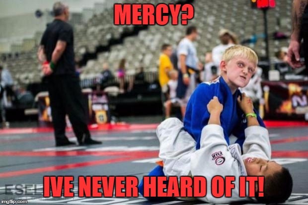 Judo killer kid | MERCY? IVE NEVER HEARD OF IT! | image tagged in judo killer kid | made w/ Imgflip meme maker