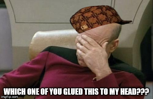 Captain Picard Facepalm Meme | WHICH ONE OF YOU GLUED THIS TO MY HEAD??? | image tagged in memes,captain picard facepalm,scumbag | made w/ Imgflip meme maker