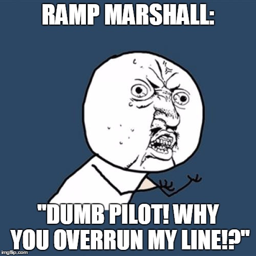 Y U No Meme | RAMP MARSHALL:; "DUMB PILOT! WHY YOU OVERRUN MY LINE!?" | image tagged in memes,y u no | made w/ Imgflip meme maker
