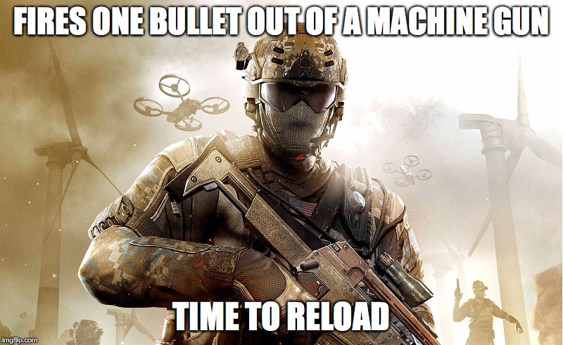 Call of duty guy | FIRES ONE BULLET OUT OF A MACHINE GUN; TIME TO RELOAD | image tagged in call of duty guy | made w/ Imgflip meme maker