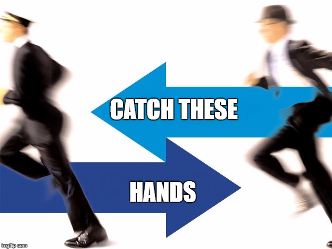 Catch These Hands | CATCH THESE; HANDS | image tagged in catch me if you can | made w/ Imgflip meme maker