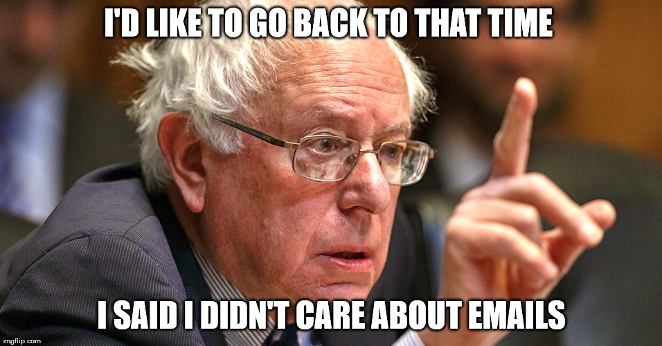 bernie sanders | I'D LIKE TO GO BACK TO THAT TIME; I SAID I DIDN'T CARE ABOUT EMAILS | image tagged in bernie sanders | made w/ Imgflip meme maker