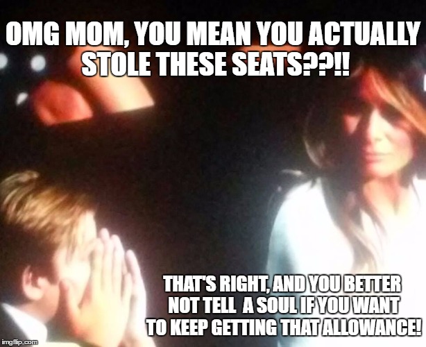 OMG MOM, YOU MEAN YOU ACTUALLY STOLE THESE SEATS??!! THAT'S RIGHT, AND YOU BETTER NOT TELL  A SOUL IF YOU WANT TO KEEP GETTING THAT ALLOWANCE! | image tagged in melania trump,michelle obama speech,melania trump meme,trump and melania,donald trump,melania | made w/ Imgflip meme maker