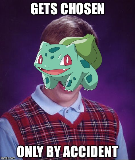 Bad Luck Brian | GETS CHOSEN; ONLY BY ACCIDENT | image tagged in memes,bad luck brian | made w/ Imgflip meme maker