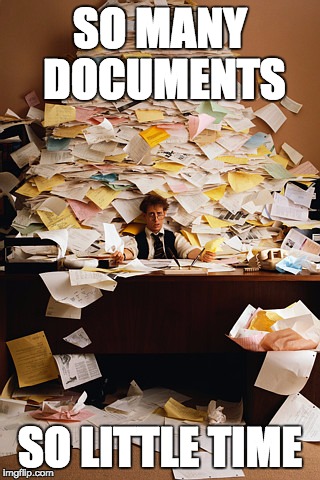 paperwork | SO MANY DOCUMENTS; SO LITTLE TIME | image tagged in paperwork | made w/ Imgflip meme maker