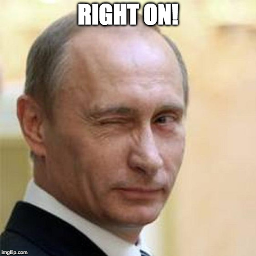 Putin Winking | RIGHT ON! | image tagged in putin winking | made w/ Imgflip meme maker