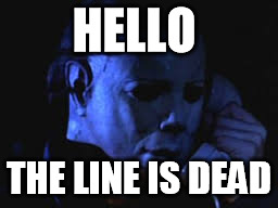 michael myers | HELLO; THE LINE IS DEAD | image tagged in michael myers,horror,funny memes,memes | made w/ Imgflip meme maker