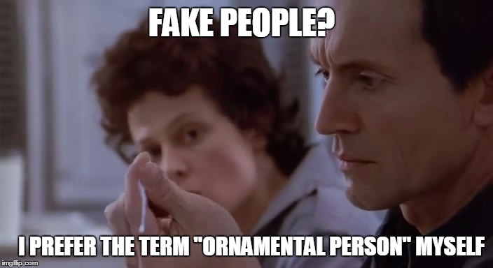 FAKE PEOPLE? I PREFER THE TERM "ORNAMENTAL PERSON" MYSELF | image tagged in bishop,aliens,memes | made w/ Imgflip meme maker