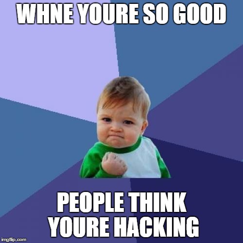 ima legit player | WHNE YOURE SO GOOD; PEOPLE THINK YOURE HACKING | image tagged in memes,success kid | made w/ Imgflip meme maker