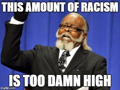 Too Damn High Meme | THIS AMOUNT OF RACISM IS TOO DAMN HIGH | image tagged in memes,too damn high | made w/ Imgflip meme maker