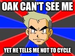 Professor Oak Meme | OAK CAN'T SEE ME; YET HE TELLS ME NOT TO CYCLE | image tagged in memes,professor oak | made w/ Imgflip meme maker