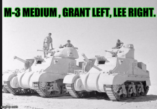 M-3 MEDIUM , GRANT LEFT, LEE RIGHT. | image tagged in history | made w/ Imgflip meme maker