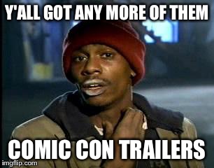 Y'all Got Any More Of That Meme | Y'ALL GOT ANY MORE OF THEM; COMIC CON TRAILERS | image tagged in memes,yall got any more of | made w/ Imgflip meme maker