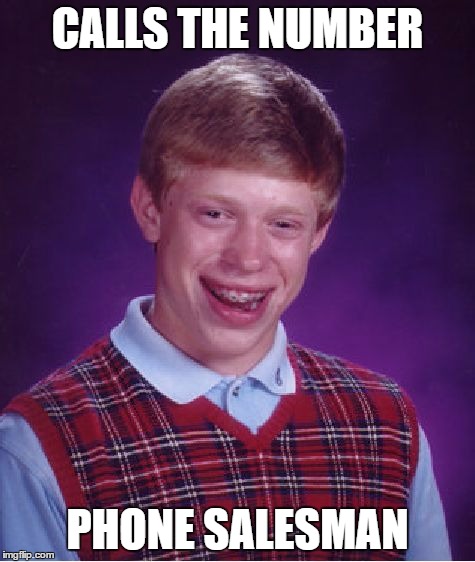 Bad Luck Brian Meme | CALLS THE NUMBER PHONE SALESMAN | image tagged in memes,bad luck brian | made w/ Imgflip meme maker
