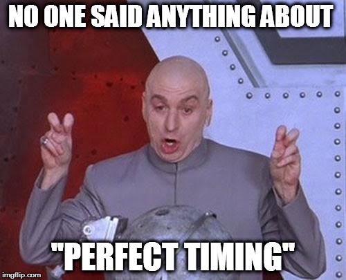 Dr Evil Laser Meme | NO ONE SAID ANYTHING ABOUT "PERFECT TIMING" | image tagged in memes,dr evil laser | made w/ Imgflip meme maker
