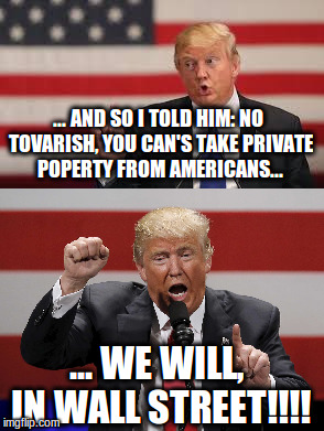 You know why conservatives keep fighting socialism? | ... AND SO I TOLD HIM: NO TOVARISH, YOU CAN'S TAKE PRIVATE POPERTY FROM AMERICANS... ... WE WILL, IN WALL STREET!!!! | image tagged in memes,funny meme,political meme,trump 2016 | made w/ Imgflip meme maker