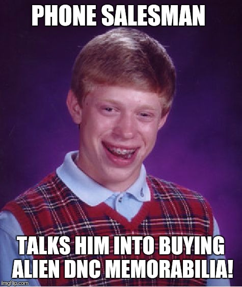 Bad Luck Brian Meme | PHONE SALESMAN TALKS HIM INTO BUYING ALIEN DNC MEMORABILIA! | image tagged in memes,bad luck brian | made w/ Imgflip meme maker