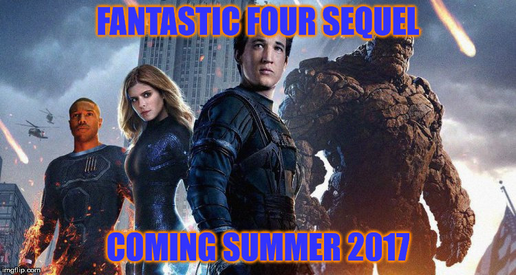 FANTASTIC FOUR SEQUEL COMING SUMMER 2017 | image tagged in not so fantastic four | made w/ Imgflip meme maker