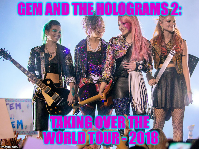 GEM AND THE HOLOGRAMS 2: TAKING OVER THE WORLD TOUR - 2018 | image tagged in gem and the holograms | made w/ Imgflip meme maker