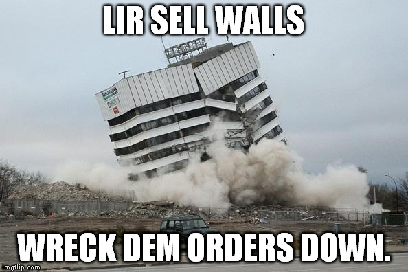 Demolition  | LIR SELL WALLS; WRECK DEM ORDERS DOWN. | image tagged in demolition | made w/ Imgflip meme maker