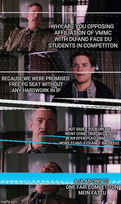 Spiderman Laugh | WHY ARE YOU OPPOSING AFFILIATION OF VMMC WITH DU AND FACE DU STUDENTS IN COMPETITON; BECAUSE WE WERE PROMISED FREE PG SEAT WITHOUT ANY HARDWORK IN IP; BUT SADLY YOUR DREAM WONT COME TRUE  BECAUSE IN AN OPEN PLATFORM YOU WONT STAND A CHANCE BACHEEEE; AJA AB ONE TO ONE FAIR COMPETITON MEIN FATTU | image tagged in memes,spiderman laugh | made w/ Imgflip meme maker