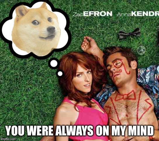 Maybe I didn't treat you quite as good as I should have... | YOU WERE ALWAYS ON MY MIND | image tagged in anna dreaming of doge,memes | made w/ Imgflip meme maker
