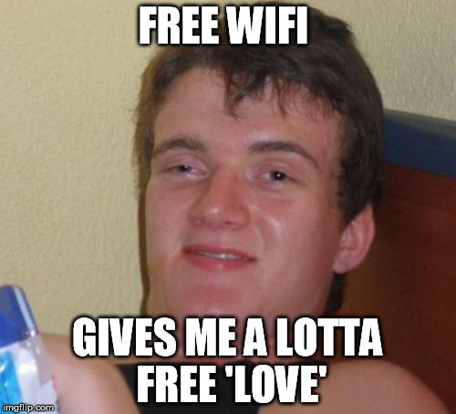 Free WiFi is great | FREE WIFI GIVES ME A LOTTA FREE 'LOVE' | image tagged in memes,10 guy,wifi | made w/ Imgflip meme maker