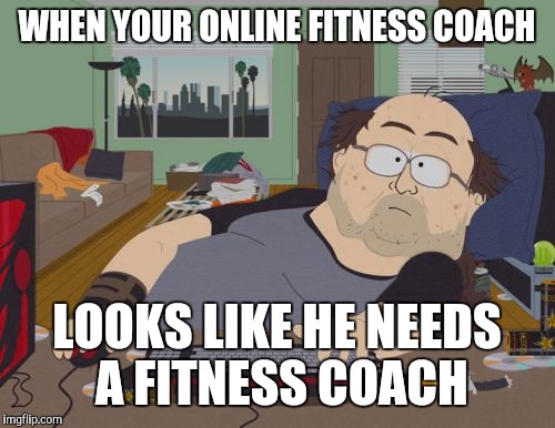 RPG Fan | WHEN YOUR ONLINE FITNESS COACH; LOOKS LIKE HE NEEDS A FITNESS COACH | image tagged in memes,rpg fan | made w/ Imgflip meme maker