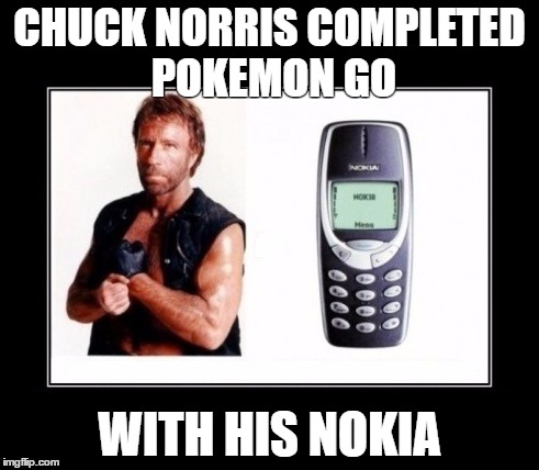 chuck norris pokemon | CHUCK NORRIS COMPLETED POKEMON GO; WITH HIS NOKIA | image tagged in chuck norris pokemon | made w/ Imgflip meme maker
