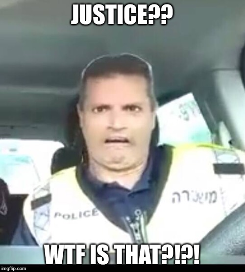 Justice?? | JUSTICE?? WTF IS THAT?!?! | image tagged in memes,political | made w/ Imgflip meme maker