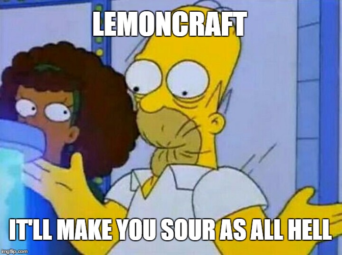 LemonCraft | LEMONCRAFT; IT'LL MAKE YOU SOUR AS ALL HELL | image tagged in jonbams,homer,lemoncraft | made w/ Imgflip meme maker