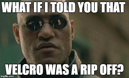 Matrix Morpheus | WHAT IF I TOLD YOU THAT; VELCRO WAS A RIP OFF? | image tagged in memes,matrix morpheus | made w/ Imgflip meme maker