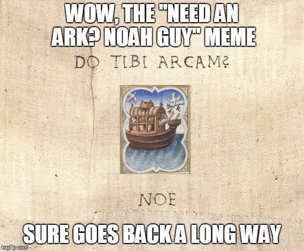 So many reposts, but I'm getting closer to tracking down the original poster... | WOW, THE "NEED AN ARK? NOAH GUY" MEME; SURE GOES BACK A LONG WAY | image tagged in memes,buddy christ,noah's ark,reposts,need an ark,i noah guy | made w/ Imgflip meme maker