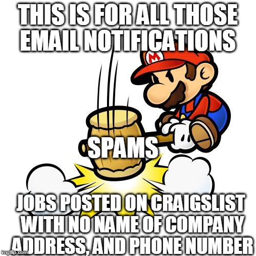 Everyday i go to my computer to see this CRAP! | THIS IS FOR ALL THOSE EMAIL NOTIFICATIONS; SPAMS; JOBS POSTED ON CRAIGSLIST WITH NO NAME OF COMPANY ADDRESS, AND PHONE NUMBER | image tagged in memes,mario hammer smash | made w/ Imgflip meme maker