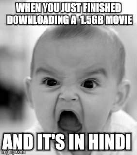 Angry Baby | WHEN YOU JUST FINISHED DOWNLOADING A  1.5GB MOVIE; AND IT'S IN HINDI | image tagged in memes,angry baby | made w/ Imgflip meme maker