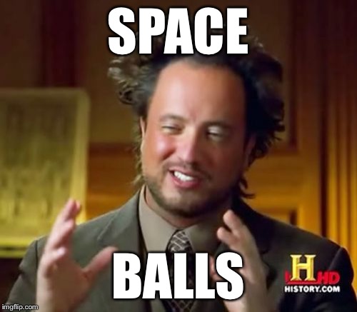 Ancient Aliens Meme | SPACE BALLS | image tagged in memes,ancient aliens | made w/ Imgflip meme maker