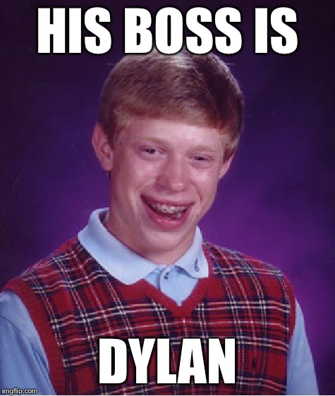 Bad Luck Brian Meme | HIS BOSS IS DYLAN | image tagged in memes,bad luck brian | made w/ Imgflip meme maker