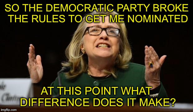 Rules don't apply to Hillary | SO THE DEMOCRATIC PARTY BROKE THE RULES TO GET ME NOMINATED; AT THIS POINT WHAT DIFFERENCE DOES IT MAKE? | image tagged in hillary's hand in the cookie jar | made w/ Imgflip meme maker