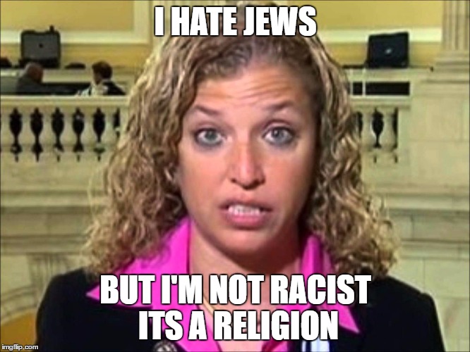 Debbie Wasserman Schultz | I HATE JEWS; BUT I'M NOT RACIST ITS A RELIGION | image tagged in debbie wasserman schultz | made w/ Imgflip meme maker