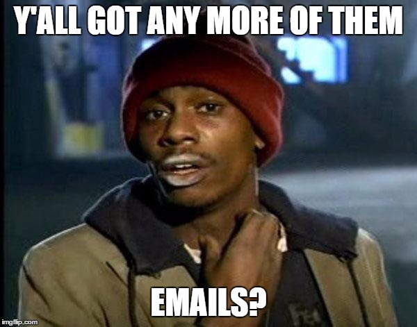 Y'all Got Any More Of That Meme | Y'ALL GOT ANY MORE OF THEM; EMAILS? | image tagged in memes,dave chappelle | made w/ Imgflip meme maker